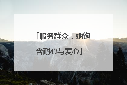 服务群众，她饱含耐心与爱心