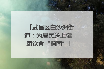 武昌区白沙洲街道:为居民送上健康饮食“指南”