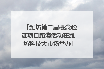 潍坊第二届概念验证项目路演活动在潍坊科技大市场举办