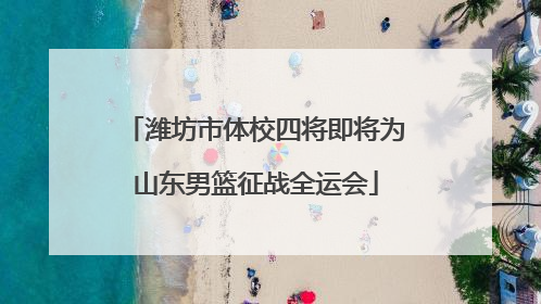 潍坊市体校四将即将为山东男篮征战全运会
