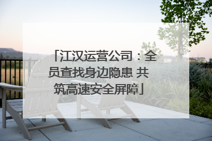 江汉运营公司：全员查找身边隐患 共筑高速安全屏障