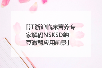 江浙沪临床营养专家解码NSKSD纳豆激酶应用前景