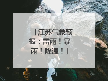 江苏气象预报：雷雨！暴雨！降温！