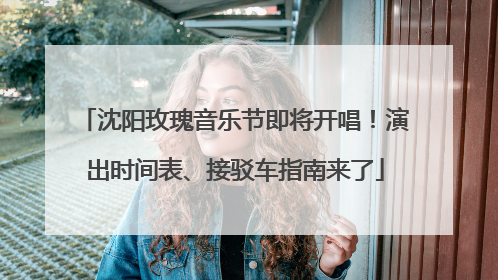 沈阳玫瑰音乐节即将开唱！演出时间表、接驳车指南来了