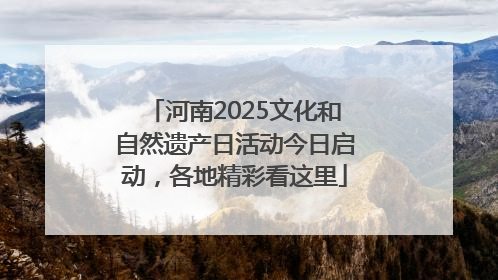 河南2025文化和自然遗产日活动今日启动，各地精彩看这里