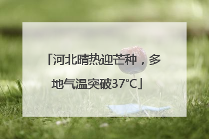 河北晴热迎芒种，多地气温突破37℃