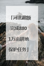 河北超额完成8801万亩耕地保护任务
