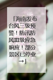 海南发布台风三级预警！防汛防风Ⅲ级应急响应！部分景区已停业→