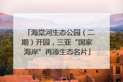 海棠河生态公园（二期）开园，三亚“国家海岸”再添生态名片