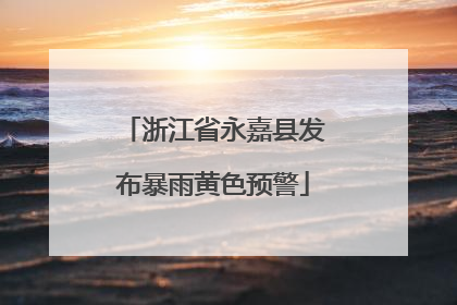 浙江省永嘉县发布暴雨黄色预警