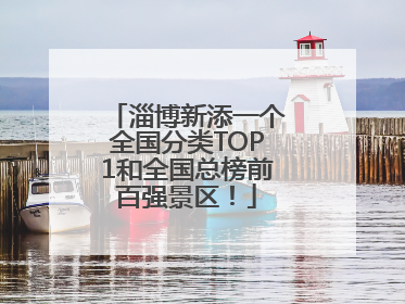 淄博新添一个全国分类TOP1和全国总榜前百强景区！