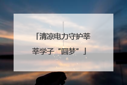 清凉电力守护莘莘学子“圆梦”