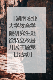 湖南农业大学教育学院研究生赴徐特立故居开展主题党日活动