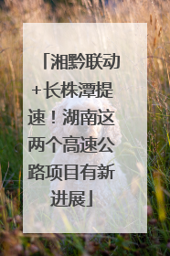 湘黔联动+长株潭提速！湖南这两个高速公路项目有新进展