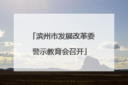 滨州市发展改革委警示教育会召开