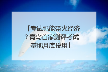 考试也能带火经济？青岛首家测评考试基地月底投用