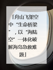 舟山飞架空中“生命桥梁”，以“海陆空”一体化破解海岛急救难题