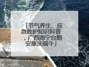 节气养生、应急救护知识科普，广西南宁台胞安康庆端午