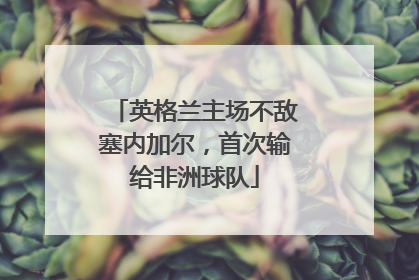 英格兰主场不敌塞内加尔，首次输给非洲球队