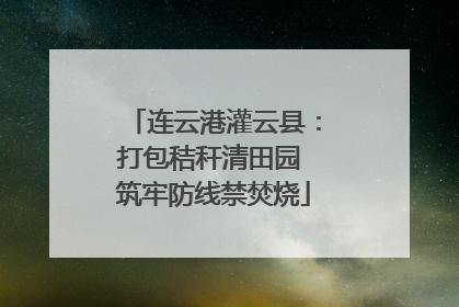 连云港灌云县：打包秸秆清田园 筑牢防线禁焚烧
