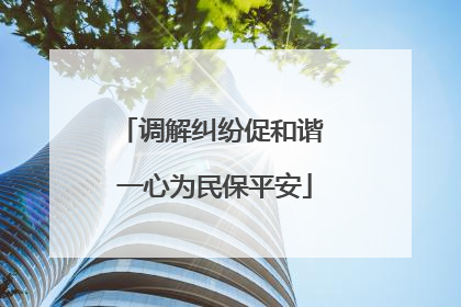 调解纠纷促和谐 一心为民保平安