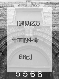 遇见亿万年前的生命印记
