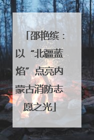 邵艳缤：以“北疆蓝焰”点亮内蒙古消防志愿之光