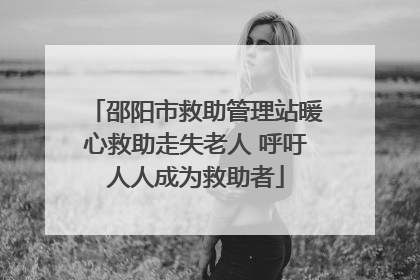邵阳市救助管理站暖心救助走失老人 呼吁人人成为救助者