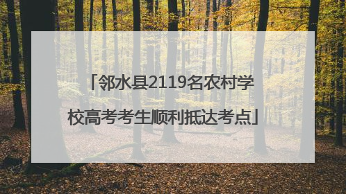 邻水县2119名农村学校高考考生顺利抵达考点