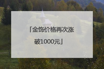 金饰价格再次涨破1000元