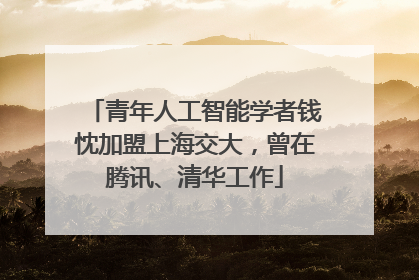 青年人工智能学者钱忱加盟上海交大，曾在腾讯、清华工作