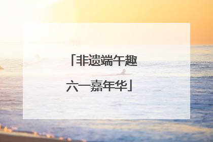 非遗端午趣 六一嘉年华