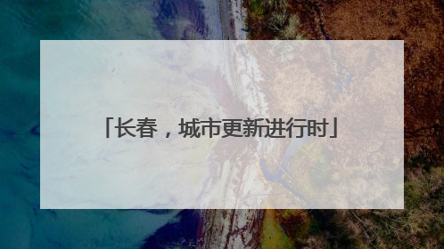 长春，城市更新进行时