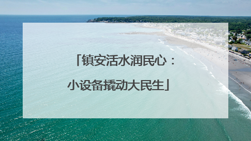 镇安活水润民心：小设备撬动大民生