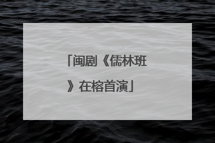 闽剧《儒林班》在榕首演