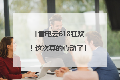 雷电云618狂欢！这次真的心动了