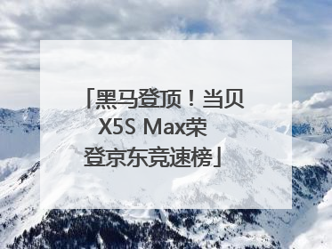 黑马登顶！当贝X5S Max荣登京东竞速榜