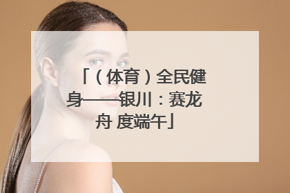 （体育）全民健身——银川：赛龙舟 度端午