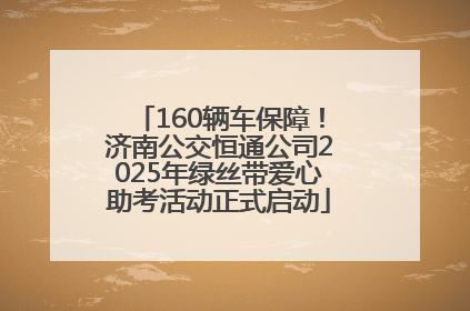 160辆车保障！济南公交恒通公司2025年绿丝带爱心助考活动正式启动
