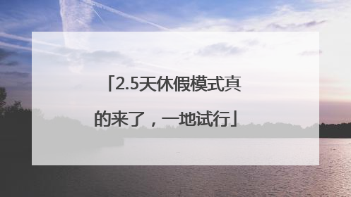2.5天休假模式真的来了，一地试行