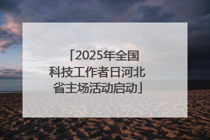 2025年全国科技工作者日河北省主场活动启动