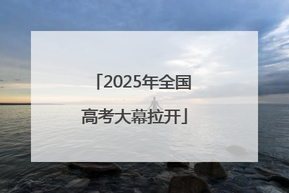2025年全国高考大幕拉开