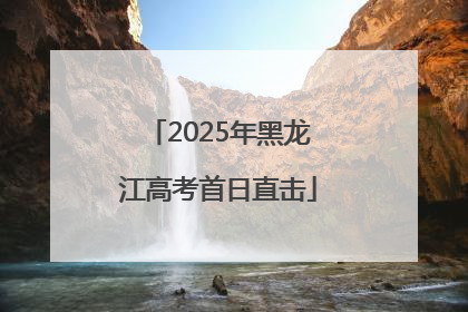 2025年黑龙江高考首日直击