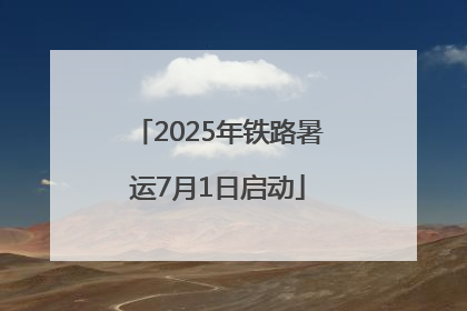 2025年铁路暑运7月1日启动
