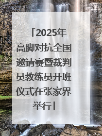 2025年高脚对抗全国邀请赛暨裁判员教练员开班仪式在张家界举行