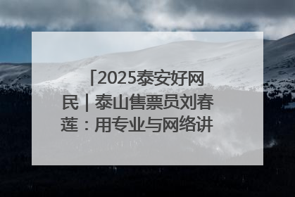 2025泰安好网民｜泰山售票员刘春莲：用专业与网络讲好泰山故事