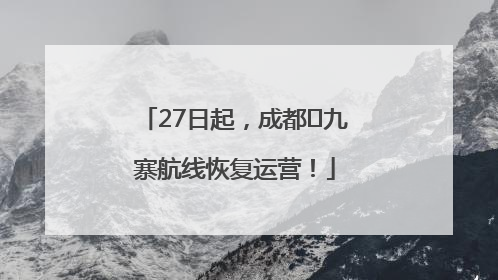 27日起，成都⇋九寨航线恢复运营！