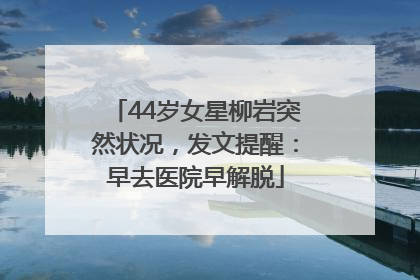 44岁女星柳岩突然状况，发文提醒：早去医院早解脱