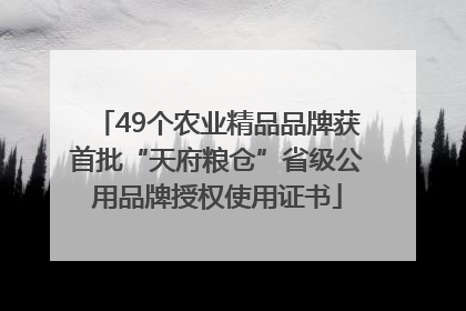 49个农业精品品牌获首批“天府粮仓”省级公用品牌授权使用证书