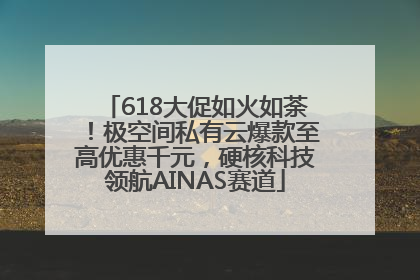 618大促如火如荼！极空间私有云爆款至高优惠千元，硬核科技领航AINAS赛道